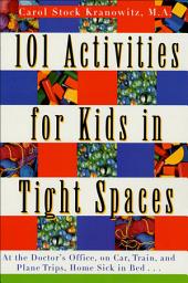 Icon image 101 Activities for Kids in Tight Spaces: At the Doctor's Office, on Car, Train, and Plane Trips, Home Sick in Bed . . .