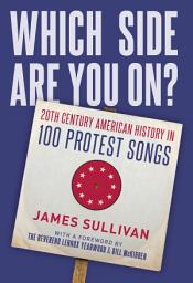 Icon image Which Side Are You On?: 20th Century American History in 100 Protest Songs