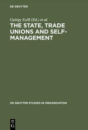 Icon image The State, Trade Unions and Self-Management: Issues of Competence and Control