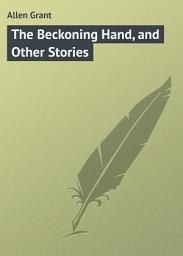 Icon image The Beckoning Hand, and Other Stories