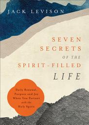 Icon image Seven Secrets of the Spirit-Filled Life: Daily Renewal, Purpose and Joy When You Partner with the Holy Spirit