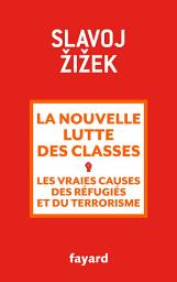 Icon image La nouvelle lutte des classes: Les vraies causes des réfugiés et du terrorisme