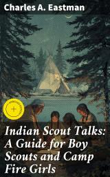 Icon image Indian Scout Talks: A Guide for Boy Scouts and Camp Fire Girls: Enriched edition. Traditional Scout Wisdom for Young Outdoor Adventurers