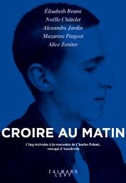 Icon image Croire au matin: Cinq écrivains à la rencontre de Charles Palant, rescapé d'Auschwitz