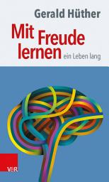 Icon image Mit Freude lernen – ein Leben lang: Weshalb wir ein neues Verständnis vom Lernen brauchen. Sieben Thesen zu einem erweiterten Lernbegriff und eine Auswahl von Beiträgen zur Untermauerung