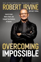 Icon image Overcoming Impossible: Learn to Lead, Build a Team, and Catapult Your Business to Success