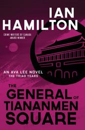 Icon image The General of Tiananmen Square: An Ava Lee Novel: The Triad Years