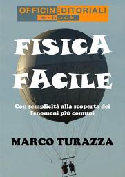 Icon image Fisica Facile: Con semplicità alla scoperta dei fenomeni più comuni