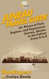 Icon image Juneau Travel Guide: 101 Places to Visit, Explore, and Experience Juneau, Alaska to the Fullest From A to Z