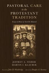 Icon image Pastoral Care in the Protestant Tradition: Essays in Honor of Scott M. Manetsch