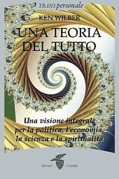Icon image Una teoria del tutto: Una visione integrale per la politica, l'economia la scienza e la spiritualità