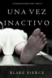 Icon image Una Vez Inactivo (Un Misterio De Riley Paige—Libro 14)