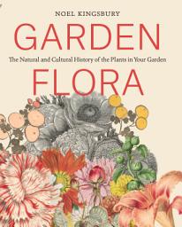 Icon image Garden Flora: The Natural and Cultural History of the Plants In Your Garden