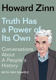 Icon image Truth Has a Power of Its Own: Conversations About A People’s History