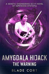 Icon image Amygdala Hijack - The Warning (Part 2 of 3): A Genetic Engineering Sci-Fi Novel of Impending Dystopia