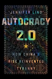 Icon image Autocracy 2.0: How China's Rise Reinvented Tyranny