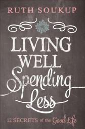 Icon image Living Well, Spending Less: 12 Secrets of the Good Life
