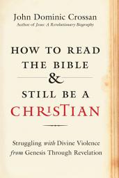 Icon image How to Read the Bible and Still Be a Christian: Struggling with Divine Violence from Genesis Through Revelation