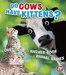 Icon image Do Cows Have Kittens?: A Question and Answer Book about Animal Babies