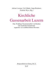 Icon image Kirchliche Gassenarbeit Luzern: Eine 30-jährige Zusammenarbeit von Kirchen und staatlichen Institutionen zugunsten von suchtbetroffenen Personen