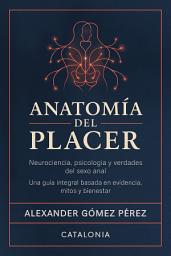 Icon image ANATOMÍA DEL PLACER: NEUROCIENCIA, PSICOLOGÍA Y VERDADES DEL SEXO ANAL: Una guía integral basada en evidencia, mitos y bienestar