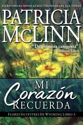 Icon image Mi Corazón Recuerda (Flores Silvestres de Wyoming Libro 4)