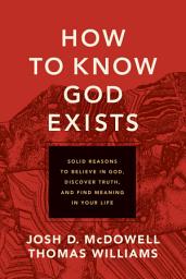 Icon image How to Know God Exists: Solid Reasons to Believe in God, Discover Truth, and Find Meaning in Your Life