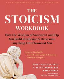 Icon image The Stoicism Workbook: How the Wisdom of Socrates Can Help You Build Resilience and Overcome Anything Life Throws at You