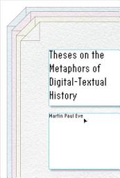 Icon image Theses on the Metaphors of Digital-Textual History