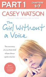 Icon image The Girl Without a Voice: Part 1 of 3: The true story of a terrified child whose silence spoke volumes