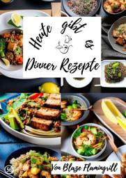 Icon image Heute gibt es - Dinner Rezepte: 30 tolle Dinner Rezepte zum nachkochen und genießen, Ausgabe 2