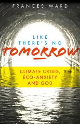 Icon image Like There's No Tomorrow: Climate Crisis, Eco-Anxiety and God