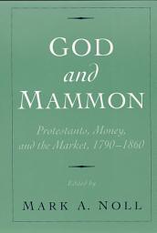 Icon image God and Mammon: Protestants, Money, and the Market, 1790-1860
