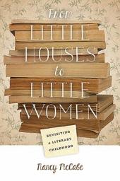 Icon image From Little Houses to Little Women: Revisiting a Literary Childhood