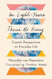Icon image In Light-Years There's No Hurry: Cosmic Perspectives on Everyday Life
