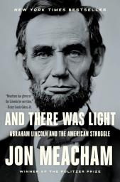 Icon image And There Was Light: Abraham Lincoln and the American Struggle