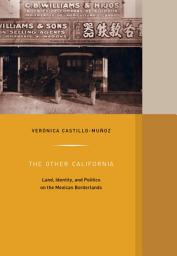 Icon image The Other California: Land, Identity, and Politics on the Mexican Borderlands