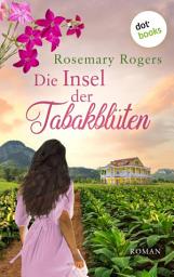 Icon image Die Insel der Tabakblüten: Die große Exotiksaga - Band 3: Roman