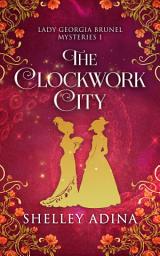 Icon image The Clockwork City: A cozy fantasy historical mystery: Two amateur women sleuths befriend chickens and kraken while pursuing a murderer in steampunk Venice