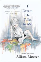 Icon image I Dream He Talks to Me: A Memoir of Learning How to Listen