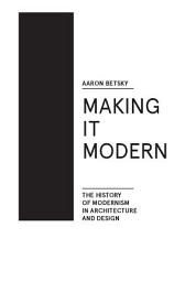 Icon image Making it Modern: The History of Modernism in Architecture of Design