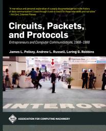 Icon image Circuits, Packets, and Protocols: Entrepreneurs and Computer Communications, 1968-1988