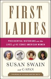 Icon image First Ladies: Presidential Historians on the Lives of 45 Iconic American Women
