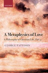 Icon image A Metaphysics of Love: A Philosophy of Christian Life Part III