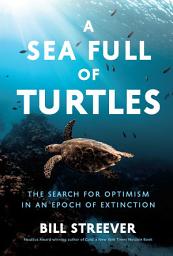 Icon image A Sea Full of Turtles: The Search for Optimism in an Epoch of Extinction