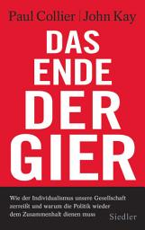 Icon image Das Ende der Gier: Wie der Individualismus unsere Gesellschaft zerreißt - und warum die Politik wieder dem Zusammenhalt dienen muss