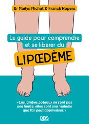 Icon image Le guide pour comprendre et se libérer du lipoedème: Les jambes poteaux ne sont pas une honte elles sont une maladie que l'on peut apprivoiser