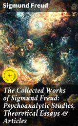 Icon image The Collected Works of Sigmund Freud: Psychoanalytic Studies, Theoretical Essays & Articles: Enriched edition. Exploring the Depths of the Human Psyche: Freudian Insights and Psychoanalytic Discoveries