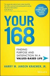 Icon image Your 168: Finding Purpose and Satisfaction in a Values-Based Life