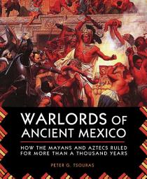 Icon image Warlords of Ancient Mexico: How the Mayans and Aztecs Ruled for More Than a Thousand Years